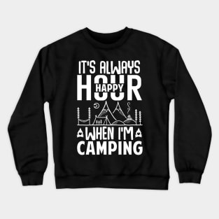 It's Always Happy Hour When I'm Camping Crewneck Sweatshirt